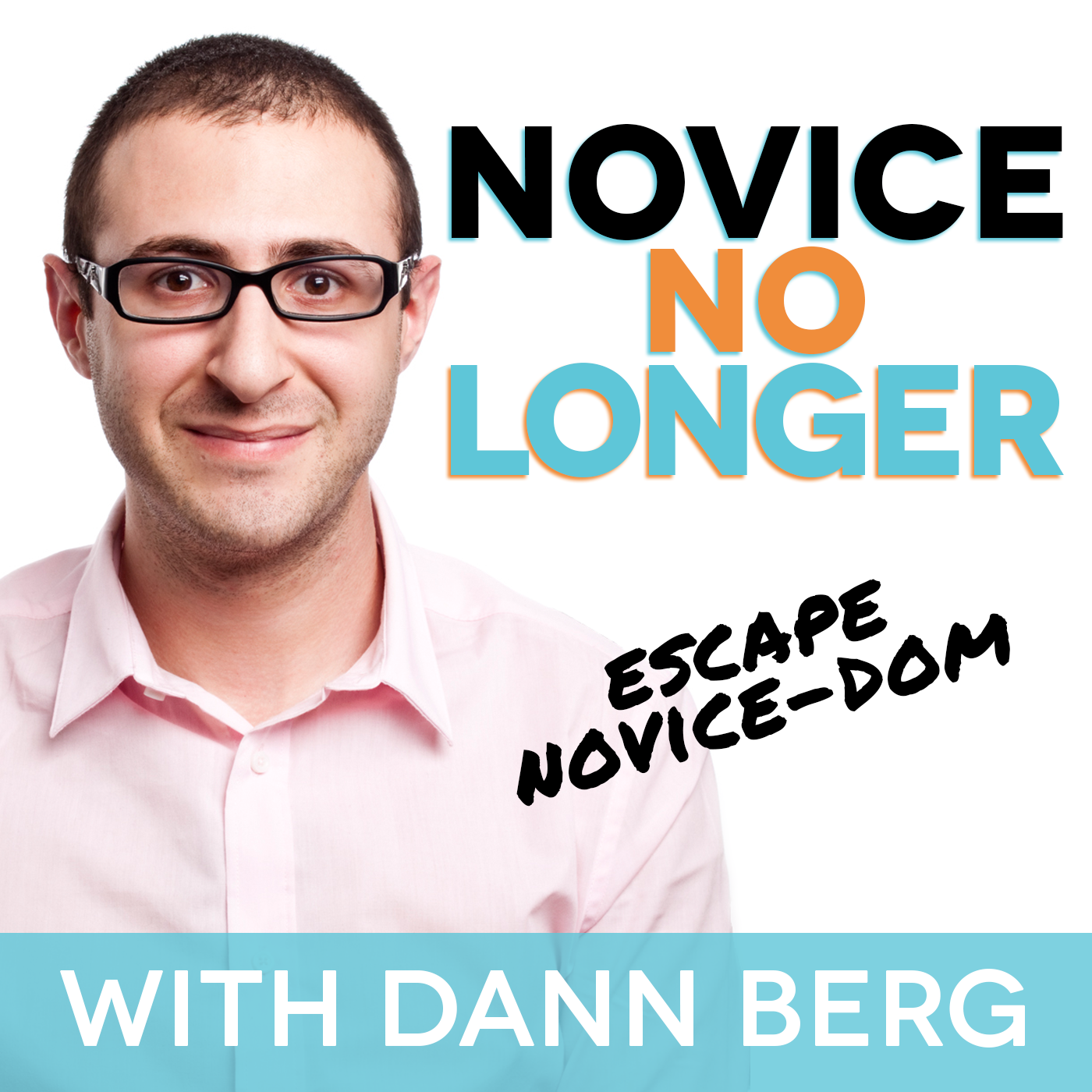 Novice No Longer Podcast: Escape Novice-dom and Build The Life You Want With Dann Berg
